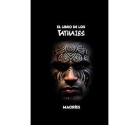 El Libro de los Tatuajes Maoríes: Historia, Símbolos, Significados, Mitología y Tradiciones Culturales