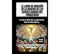 EL LIBRO DE ORACIÓN DE LA NOVENA DE LAS SANTAS ÁNIMAS DEL PURGATORIO: Un viaje de nueve días de misericordia hacia los fieles difuntos