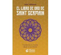 El libro de Oro de Saint Germain: Transforma tu mundo desde la luz interior