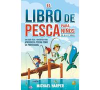 El libro de pesca para niños de 8 a 12 años: Una guía fácil y divertida para aprender a pescar como un profesional