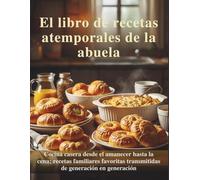 El libro de recetas atemporales de la abuela: Cocina casera desde el amanecer hasta la cena: recetas familiares favoritas transmitidas de generación en generación