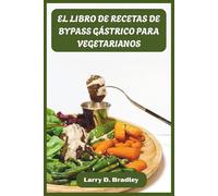 EL LIBRO DE RECETAS DE BYPASS GÁSTRICO PARA VEGETARIANOS: Comidas de origen vegetal diseñadas para cada etapa de recuperación - Reconstruir la ... energía y saborear la comida de nuevo