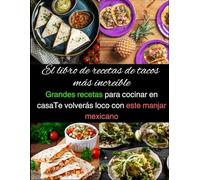 El libro de recetas de tacos más increíble: Grandes recetas para cocinar en casaTe volverás loco con este manjar mexicano