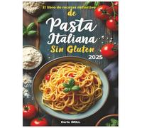 El libro de recetas definitivo de pasta italiana sin glutin: Recetas auténticas y deliciosas para una pasta casera perfecta -Desde el clásico fettuccine hasta sustanciosos platos horneados