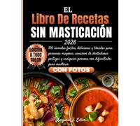 EL LIBRO DE RECETAS SIN MASTICACIÓN 2026: 100 comidas fáciles, deliciosas y blandas para personas mayores, usuarios de dentaduras postizas y cualquier persona con dificultades para masticar
