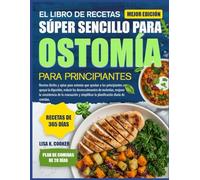 El Libro De Recetas Súper Sencillo Para Ostomía Para Principiantes: Recetas fáciles y aptas para ostomía que ayudan a los principiantes a apoyar la ... mejorar la consistencia de la evacuación