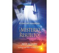 El Libro del Apocalipsis ¡Misterio Resuelto!: La Diferencia Notable Entre la Visión Apocalíptica Tradicional de la Religión y Lo Que Juan Realmente Experimentó