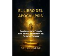 EL LIBRO DEL APOCALIPSIS: Revelación de la Profecía Final de Dios y el Misterio del Fin de los Tiempos