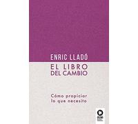 El libro del cambio: Cómo propiciar lo que necesito