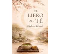 El Libro del Té: Filosofía japonesa, estética Zen y arte de vivir