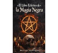 El Libro E tico de la Magia Negra: Un Libro de Sombras, Rituales Oscuros y Maldiciones
