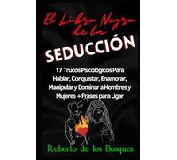 El Libro Negro de la Seducción: 17 Trucos Psicológicos Para Hablar, Conquistar, Enamorar, Manipular y Dominar a Hombres y Mujeres + Frases para Ligar