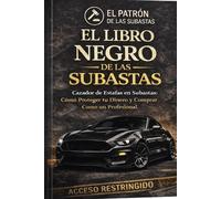 El Libro Negro De Las Subastas: La guia real para entender el sistema de subastas de autos, detectar estafas y comprar como profesional en subastas