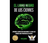El libro negro de los cierres: Aprende a contestar objeciones y a usar los cierres más poderosos de ventas