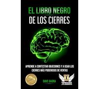 El libro negro de los cierres: Aprende a contestar objeciones y a usar los cierres más poderosos de ventas