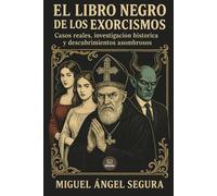 El Libro Negro de los exorcismos: Casos reales, investigación histórica y descubrimientos asombrosos
