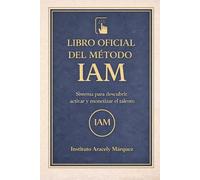 El Libro Oficial del Método IAM: Sistema para descubrir, activar y monetizar el talento