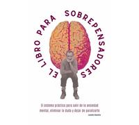 El libro para sobrepensadores: El sistema práctico para salir de la ansiedad mental, eliminar la duda y dejar de paralizarte
