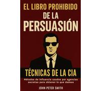 EL LIBRO PROHIBIDO DE LA PERSUASIÓN: Técnicas de la CIA