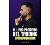 EL LIBRO PROHIBIDO DEL TRADING: Los secretos millonarios para no perder en los mercados financieros