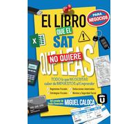 El Libro que el SAT no quiere que leas... ¡¡para Negocios!!: TODO lo que NECESITAS saber de Impuestos al Emprender