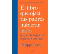 El libro que ojalá tus padres hubieran leído: (y que a tus hijos les encantará que leas)