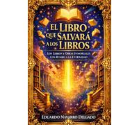 El Libro Que Salvara A Los Libros: Los Libros Y Obras Inmortales Con Rumbo A La Eternidad