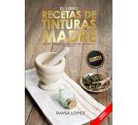 El Libro Recetas de Tinturas madre: Descubra el poder de las hierbas medicinales para una salud segura y natural
