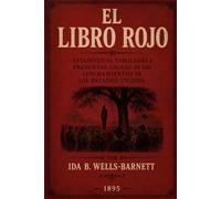 El Libro Rojo: Estadísticas Tabuladas y Presuntas Causas de los Linchamientos en los Estados Unidos