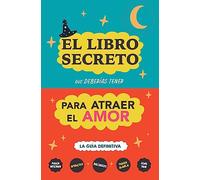 El libro secreto que deberías tener para atraer el amor: La guía definitiva: Hechizos, Amuletos, Visualizaciones, Feng Shui, Ley de La Atracción, Magia Blanca, Afirmaciones