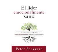 El líder emocionalmente sano/ The Emotionally Healthy Leader: Cómo transfo...