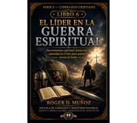 EL LÍDER EN LA GUERRA ESPIRITUAL: Discernimiento espiritual, protección y autoridad en Cristo para quienes sirven al Señor