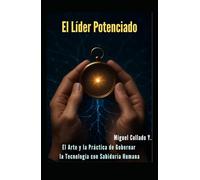 El Líder Potenciado: El Arte y la Práctica de Gobernar la Tecnología con Sabiduría Humana