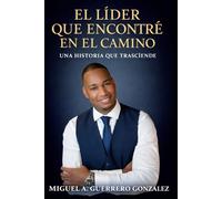 El líder que encontré en el camino: Una historia que trasciende