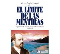 El límite de las mentiras: La polémica vida del Perito Francisco Pascasio Moreno 1852-1919