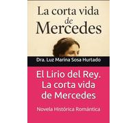 El Lirio del Rey. La corta vida de Mercedes: Novela Histórica Romántica