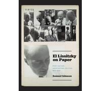 El Lissitzky on Paper: Print Culture, Architecture, Politics, 1919-1933