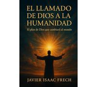 El Llamado de Dios a la Humanidad: El plan de Dios que cambiara al mundo