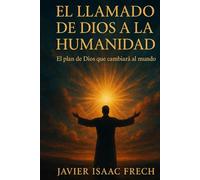 El Llamado de Dios a la Humanidad: El plan de Dios que cambiara al mundo