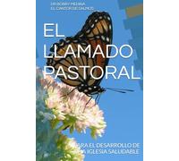 EL LLAMADO PASTORAL: PARA EL DESARROLLO DE UNA IGLESIA SALUDABLE