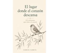 El lugar donde el corazón descansa: 215 reflexiones para volver a lo esencial
