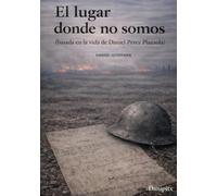 El lugar donde no somos: Basada en la vida de Daniel Pérez Plazaola