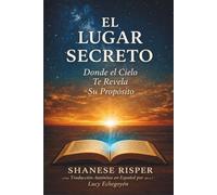 El Lugar Secreto: Donde el Cielo Te Revela Su Propósito