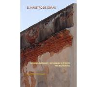 EL MAESTRO DE OBRAS: Liderazgo, decisiones y personas en la dirección real de proyectos.