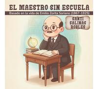 EL MAESTRO SIN ESCUELA: Basado en la vida de Emilio Zorita Soriano (1867-1925)