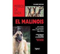 El Malinois: Guía completa para comprender, educar y cuidar al pastor belga malinois