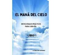 EL MANÁ DEL CIELO: Devocionales Prácticos Para Cada Día.