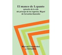 El Manco De Lepanto; Episodio De La Vida Del Pr ncipe De Los Ingenios, Miguel De Cervantes-Saavedra