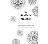 El Mandala Mágico: Colorea, Medita y Transforma tu Mente: 50 Mandalas Terapéuticos para Reducir el Estrés, Potenciar la Creatividad y Encontrar la Paz Interior