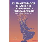 El Manifestador Consciente De Prosperidad y Riqueza Abundantes: 12 Potestades (dones) Manifestar Prosperidad, Riqueza y Abundancia. Guía Cómo Manifestar tus Deseos. Ley De Atracción, creador, magia.